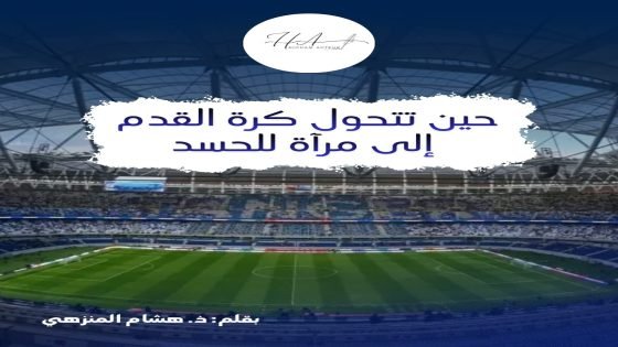 حين تتحول كرة القدم إلى مرآة للحسد